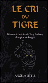 Le cri du tigre : L'étonnante histoire de Tony Anthony, champion de kung-fu